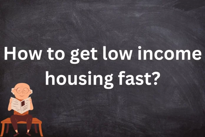 How to get low income housing fast?